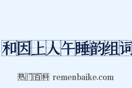 和因上人午睡韵组词是什么意思的图片